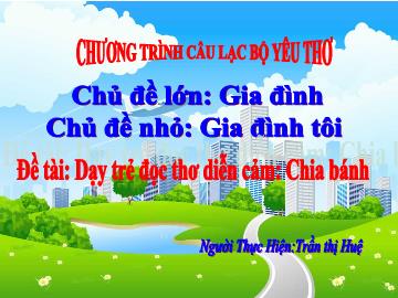 Bài giảng Mầm non Lớp Chồi - Đề tài: Dạy trẻ đọc thơ diễn cảm Chia bánh - Trần Thị Huệ