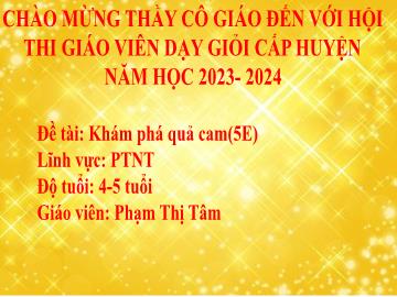 Bài giảng Mầm non Lớp Chồi - Đề tài: Khám phá quả cam - Năm học 2023-2024 - Phạm Thị Tâm