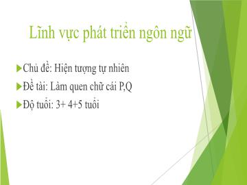 Bài giảng Mầm non Lớp Chồi - Đề tài: Làm quen chữ cái P,Q