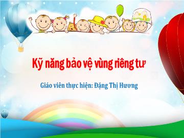 Bài giảng Mầm non Lớp Lá - Bài: Kỹ năng bảo vệ vùng riêng tư - Đặng Thị Hương