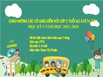 Bài giảng Mầm non Lớp Lá - Đề tài: Bật chụm tách chân qua 7 vòng - Năm học 2023-2024 - Phạm Thị Thuận