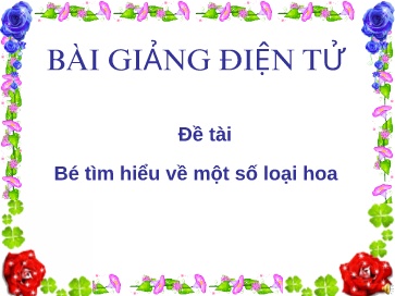 Bài giảng Mầm non Lớp Lá - Đề tài: Bé tìm hiểu về 1 số loại hoa