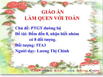 Bài giảng Mầm non Lớp Lá - Đề tài: Đến đến 8, nhận biết nhóm có 8 đối tượng - Lương Thị Chinh