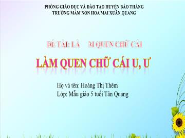Bài giảng Mầm non Lớp Lá - Đề tài: Làm quen chữ cái U,Ư - Hoàng Thị Thêm