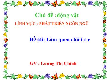 Bài giảng Mầm non Lớp Lá - Đề tài: Làm quen chữ i,t,c - Lương Thị Chinh