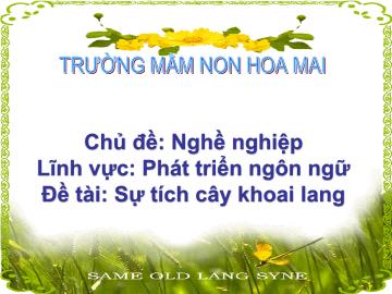 Bài giảng Mầm non Lớp Lá - Đề tài: Sự tích cây khoai lang - Trường Mầm non Hoa Mai