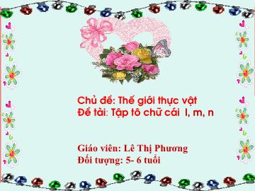 Bài giảng Mầm non Lớp Lá - Đề tài: Tập tô chữ cái l,m,n - Lê Thị Phương