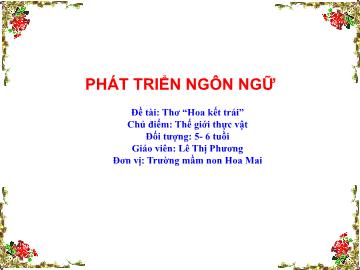Bài giảng Mầm non Lớp Lá - Đề tài: Thơ Hoa kết trái - Lê Thị Phương
