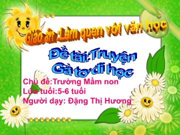 Bài giảng Mầm non Lớp Lá - Đề tài: Truyện Gà tơ đi học - Đặng Thị Hương