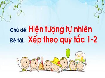 Bài giảng Mầm non Lớp Lá - Đề tài: Xếp theo quy tắc 1-2