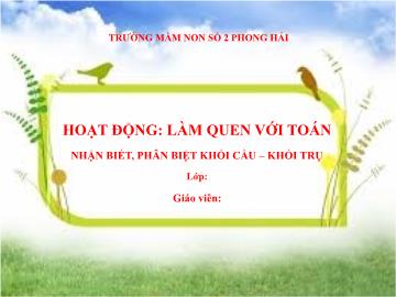 Bài giảng Mầm non Lớp Lá - Hoạt động Làm quen với Toán: Nhận biết, phân biệt khối cầu, khối trụ - Trường Mầm non Số 2 Phong Hải