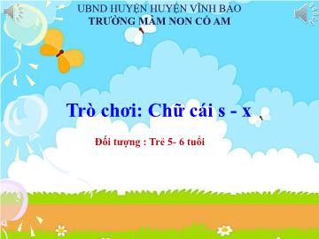 Bài giảng Mầm non Lớp Lá - Trò chơi: Chữ cái s-x - Trường Mầm non Cổ Am