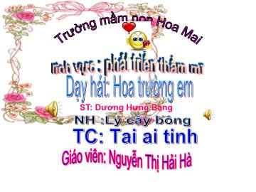 Bài giảng Mầm non Lớp Mầm - Dạy hát: Hoa trường em - Năm học 2022-2023 - Nguyễn Thị Hải Hà