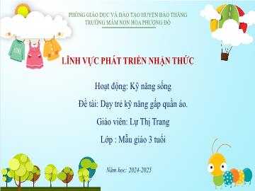 Bài giảng Mầm non Lớp Mầm - Đề tài: Dạy trẻ kỹ năng gập quần áo - Năm học 2024-2025 - Lự Thị Trang