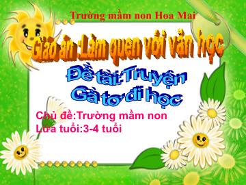 Bài giảng Mầm non Lớp Mầm - Đề tài: Truyện Gà tơ đi học - Trường Mầm non Hoa Mai