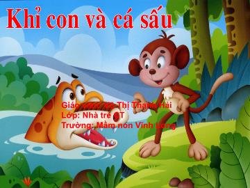 Bài giảng Mầm non Lớp Nhà trẻ - Bài: Khỉ con và cá sấu - Vũ Thị Thanh Hải