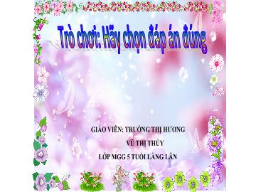Slide Trò chơi Powerpoint - Trò chơi: Hãy chọn đáp án đúng - Trướng Thị Hương