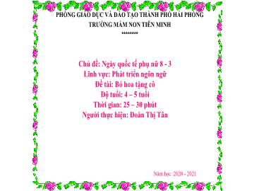 Bài giảng Mầm non Lớp Chồi - Lĩnh vực: PTNN - Chủ đề: Ngày quốc tế phụ nữ 8/3 - Đề tài: Bó hoa tặng cô (Đoàn Thị Tân)
