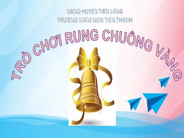 Bài giảng Mầm non Lớp Chồi - Trò chơi Thi Rung chuông vàng