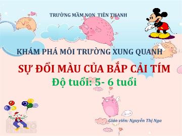 Bài giảng Mầm non Lớp Lá - Khám phá Môi trường xung quanh - Sự đổi màu của bắp cải tím (Nguyễn Thị Nga)