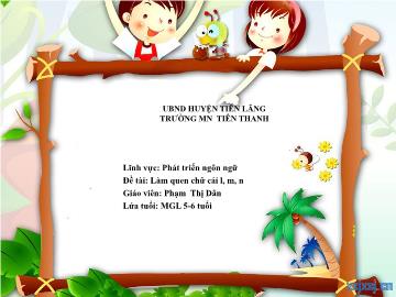 Bài giảng Mầm non Lớp Lá - Lĩnh vực: PTNN - Đề tài: Làm quen chữ cái l, m, n (Phạm Thị Dân)