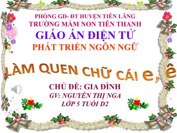 Bài giảng Mầm non Lớp Lá - Lĩnh vực: PTNN - Làm quen chữ cái e, ê (Nguyễn Thị Nga)
