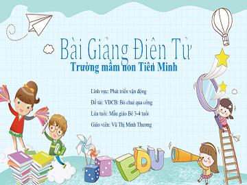 Bài giảng Mầm non Lớp Mầm - Lĩnh vực: Phát triển vận động - Đề tài: VĐCB: Bò chui qua cổng (Vũ Thị Minh Thương)