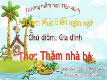 Bài giảng Mầm non Lớp Mầm - Lĩnh vực: PTNN - Chủ điểm: Gia đình - Thơ: Thăm nhà bà (Phan Thị Tươi)