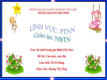 Bài giảng Mầm non Lớp Nhà trẻ - Lĩnh vực: PTNN - Đề tài: Con vật nuôi trong gia đình - Con mèo, con chó (Hoàng Thị Thúy)