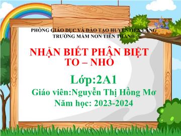 Bài giảng Mầm non Lớp Nhà Trẻ - Lĩnh vực: PTNT - Đề tài: Nhận biết phân biệt to, nhỏ (Nguyễn Thị Hồng Mơ)