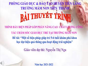 Bài thuyết trình SKKN Một số biện pháp giúp trẻ 5-6 tuổi khám phá khoa học đạt hiệu quả thông qua hoạt động trải nghiệm (Nguyễn Thị Nga)(Năm học 2021-2022)