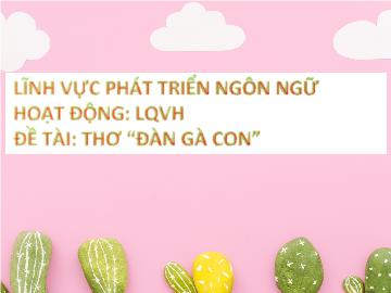 Bài giảng Mầm non Khối Mầm - Đề tài: Thơ Đàn gà con