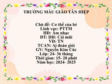 Bài giảng Mầm non Khối Nhà trẻ - Chủ đề: Cơ thể của bé - Năm học 2024-2025 - Nguyễn Kim Cúc