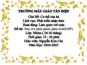 Bài giảng Mầm non Lớp Chồi - Chủ đề: Cơ thể của bé - Đề tài: Daỵ trẻ phía phải, phía trái (EDP) - Năm học 2024-2025 - Nguyễn Kim Cúc
