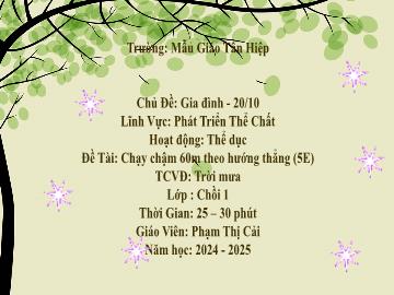 Bài giảng Mầm non Lớp Chồi - Chủ đề: Gia đình. 20/10 - Đề tài: Chạy chậm 60m theo hướng thẳng - Năm học 2024-2025 - Phạm Thị Cải