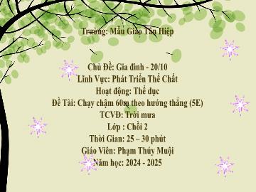 Bài giảng Mầm non Lớp Chồi - Chủ đề: Gia đình. 20/10 - Đề tài: Chạy chậm 60m theo hướng thẳng - Năm học 2024-2025 - Phạm Thúy Muội