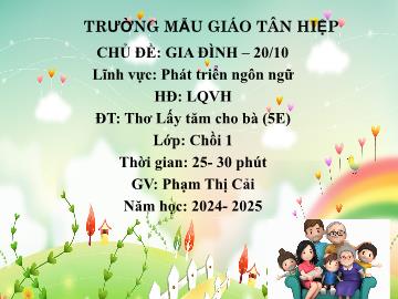 Bài giảng Mầm non Lớp Chồi - Chủ đề: Gia đình. 20/10 - Đề tài: Thơ Lấy tăm cho bà - Năm học 2024-2025 - Phạm Thị Cải