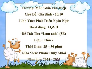 Bài giảng Mâm non Lớp Chồi - Chủ đề: Gia đình. 20/10 - Đề tài: Thơ Làm anh - Năm học 2024-2025 - Phạm Thúy Muội