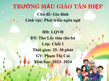 Bài giảng Mầm non Lớp Chồi - Chủ đề: Gia đình - Đề tài: Thơ Lấy tăm cho bà - Năm học 2023-2024 - Phạm Thị Cải