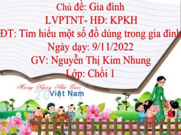 Bài giảng Mầm non Lớp Chồi - Chủ đề: Gia đình - Đề tài: Tìm hiểu một số đồ dùng trong gia đình - Năm học 2022-2023 - Nguyễn Thị Kim Nhung
