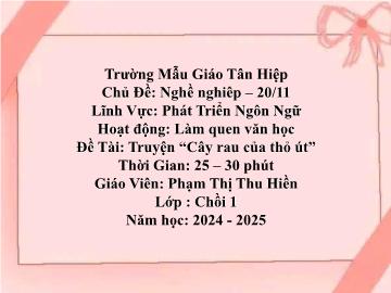 Bài giảng Mầm non Lớp Chồi - Chủ đề: Nghề nghiêp. 20/11 - Đề tài: Truyện Cây rau của thỏ út - Năm học 2024-2025 - Phạm Thị Thu Hiền