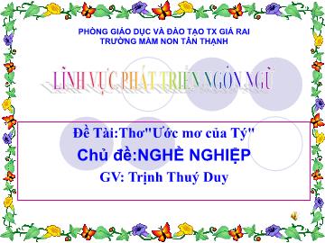 Bài giảng Mầm non Lớp Chồi - Chủ đề: Nghề nghiệp - Đề tài: Thơ Ước mơ của Tý - Trịnh Thúy Duy