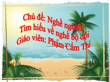 Bài giảng Mầm non Lớp Chồi - Chủ đề: Nghề nghiệp - Đề tài: Tìm hiểu về nghề bộ đội - Phạm Cẩm Thi