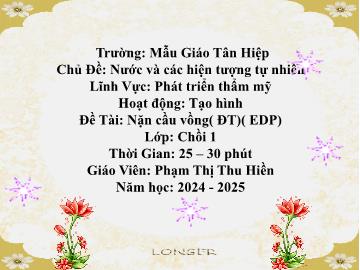 Bài giảng Mầm non Lớp Chồi - Chủ đề: Nước và các hiện tượng tự nhiên - Đề tài: Nặn cầu vồng (EDP) - Năm học 2024-2025 - Phạm Thị Thu Hiền