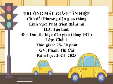 Bài giảng Mầm non Lớp Chồi - Chủ đề: Phương tiện giao thông - Đề tài: Dán tín hiệu đèn giao thông - Năm học 2024-2025 - Phạm Thị Cải