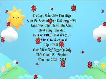 Bài giảng Mầm non Lớp Chồi - Chủ đề: Quê hương. Đất nước. 8/3 - Đề tài: Vận động cơ bản Bật sâu - Năm học 2024-2025 - Ngô Ngọc Quỳnh