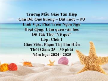 Bài giảng Mầm non Lớp Chồi - Chủ đề: Quê hương. Đất nước. 8/3 - Đề tài: Thơ Về quê - Năm học 2024-2025 - Phạm Thị Thu Hiền