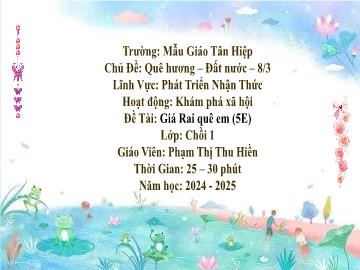 Bài giảng Mầm non Lớp Chồi - Chủ đề: Quê hương. Đất nước. 8/3 - Đề tài: Giá Rai quê em - Năm học 2024-2025 - Phạm Thị Thu Hiền