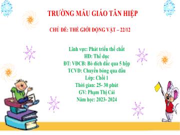 Bài giảng Mầm non Lớp Chồi - Chủ đề: Thế giới động vật. 22/12 - Năm học 2023-2024 - Phạm Thị Cải