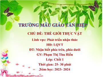 Bài giảng Mầm non Lớp Chồi - Chủ đề: Thế giới thực vật - Đề tài: Nhận biết phía trên, phía dưới - Năm học 2023-2024 - Phạm Thị Thu Hiền